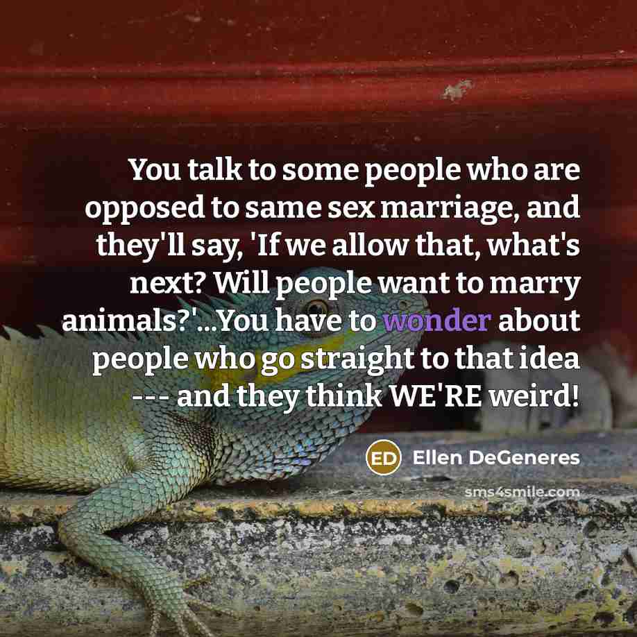 “You talk to some people who are opposed to same…” quote by Ellen DeGeneres