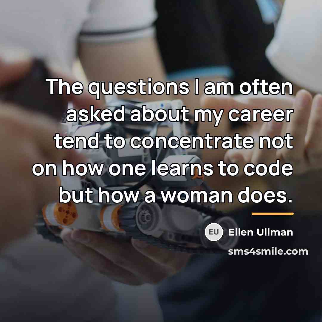 “The questions I am often asked about my career tend…” quote by Ellen Ullman