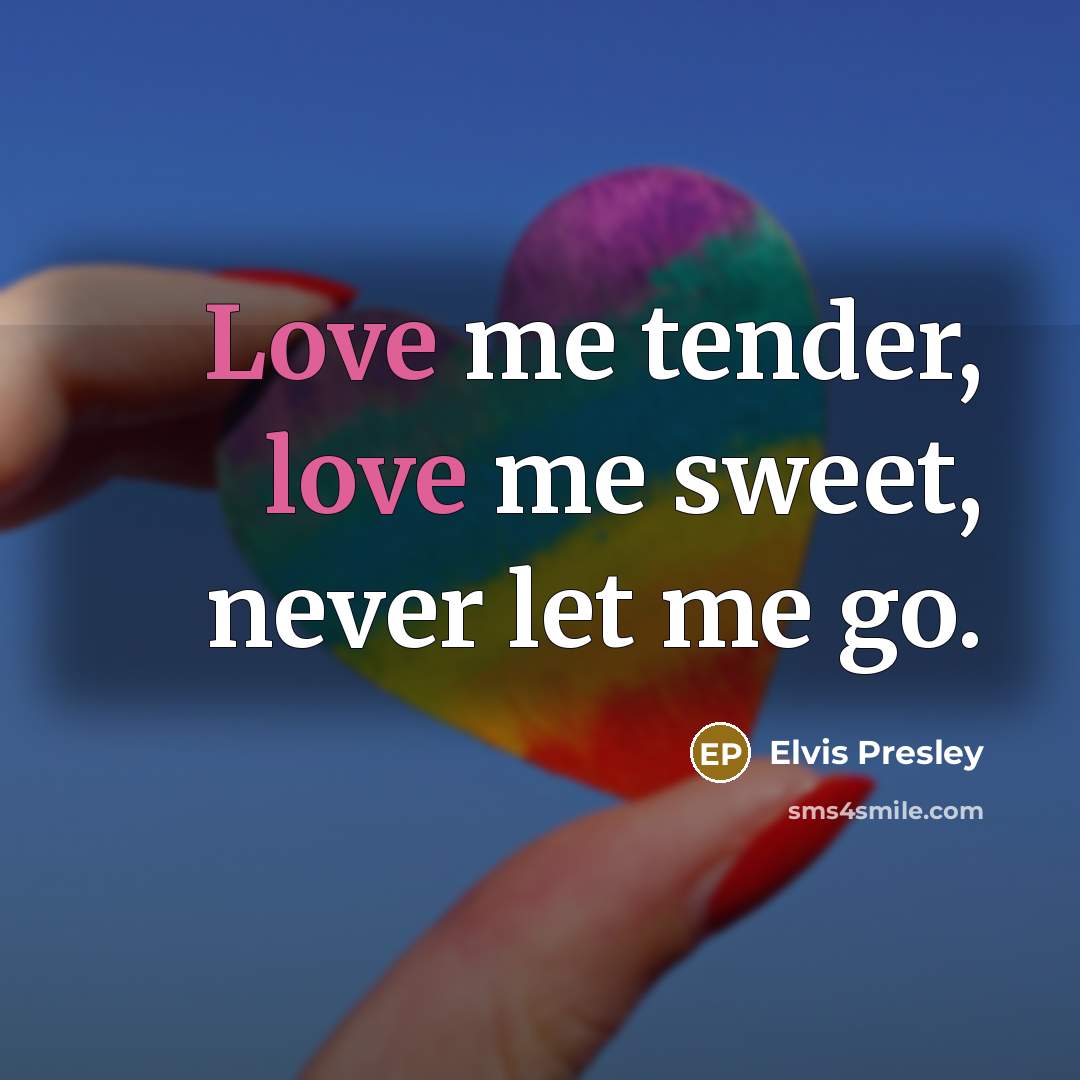“Love me tender, love me sweet, never let me go.…” quote by Elvis Presley