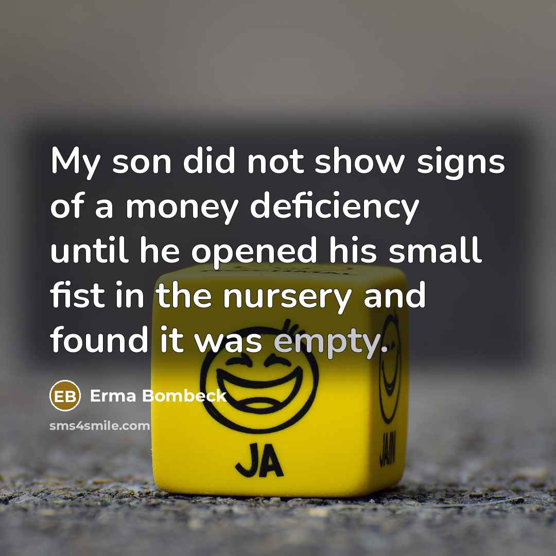 “My son did not show signs of a money deficiency…” quote by Erma Bombeck