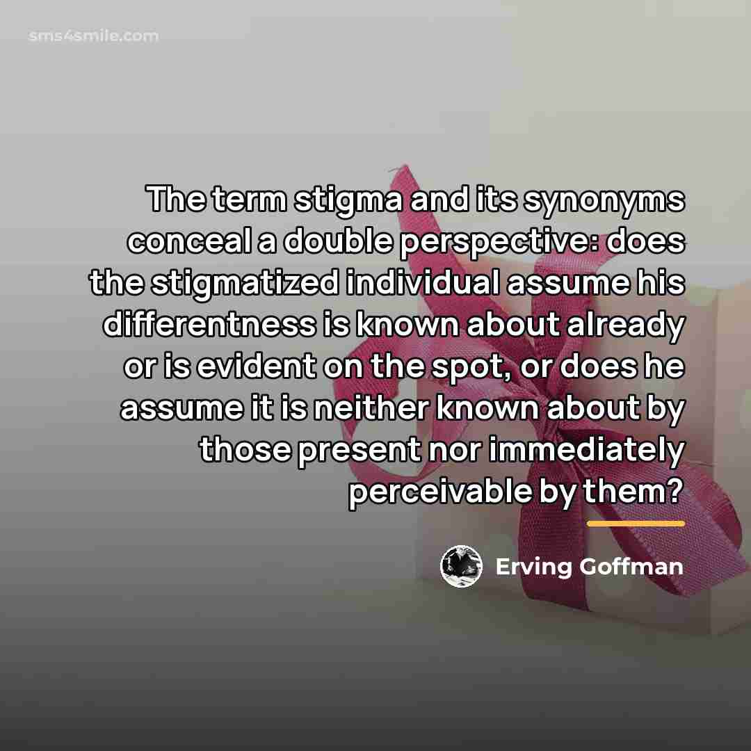 “The term stigma and its synonyms conceal a double perspective:…” quote by Erving Goffman