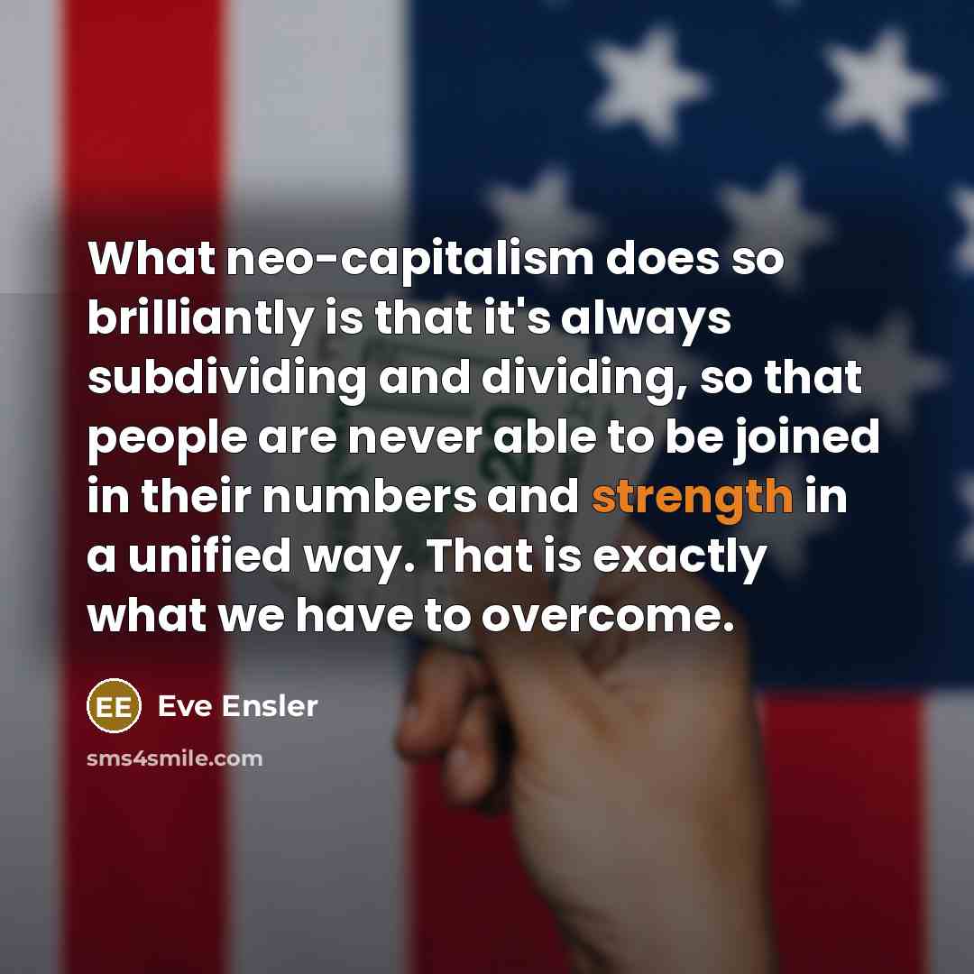 “What neo-capitalism does so brilliantly is that it's always subdividing…” quote by Eve Ensler