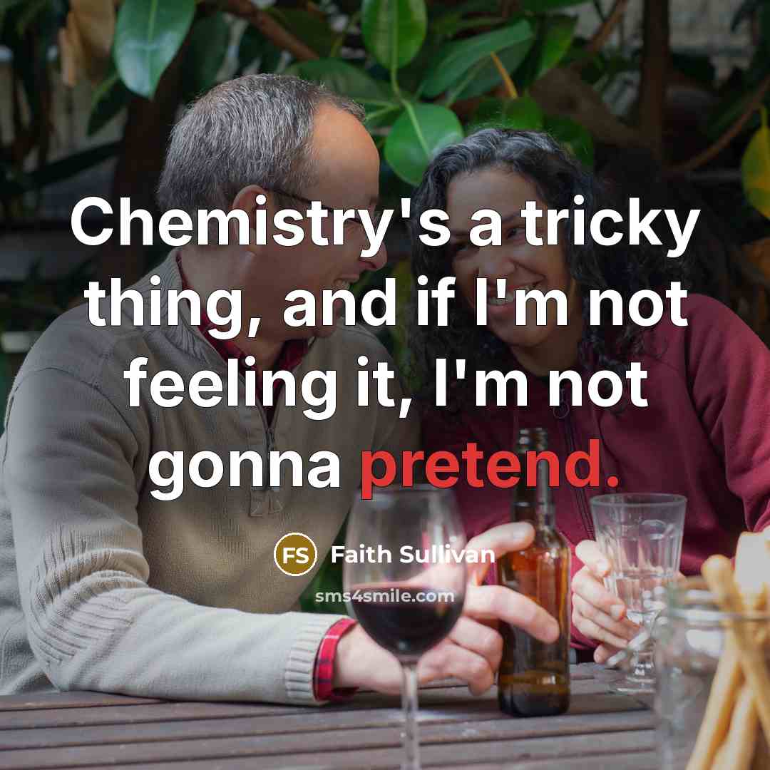 “Chemistry's a tricky thing, and if I'm not feeling it,…” quote by Faith Sullivan