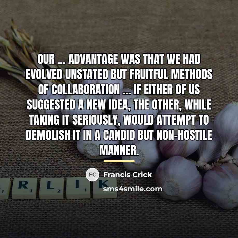 “Our ... advantage was that we had evolved unstated but…” quote by Francis Crick