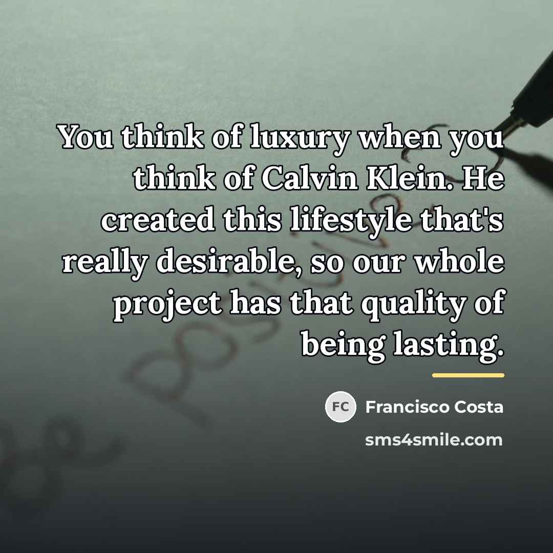 “You think of luxury when you think of Calvin Klein.…” quote by Francisco Costa