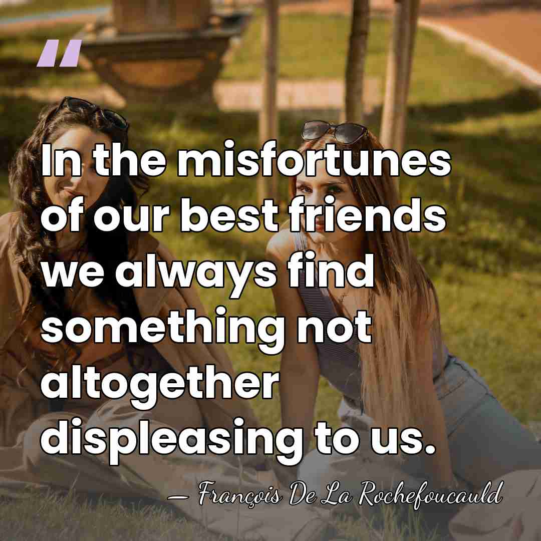 In the misfortunes of our best friends we always find something not&hellip; - Francois de La Rochefoucauld