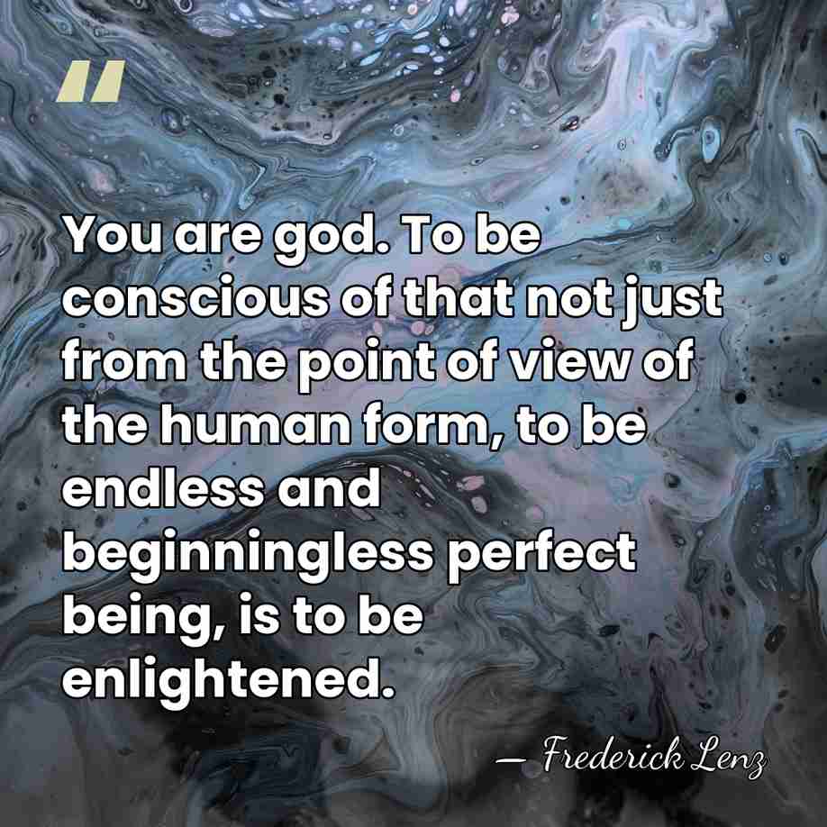 You are god. To be conscious of that not just from the&hellip; - Frederick Lenz