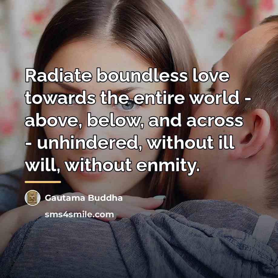 “Radiate boundless love towards the entire world - above, below,…” quote by Gautama Buddha