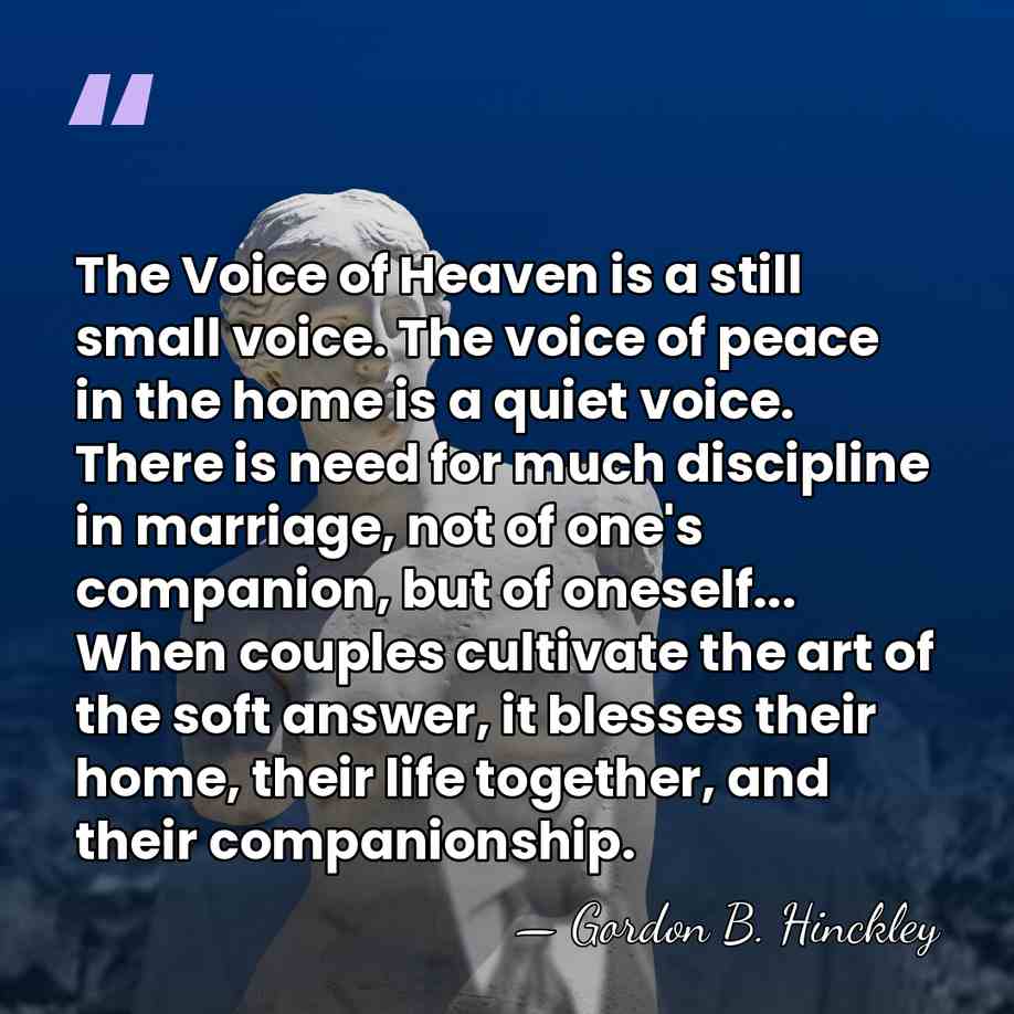 The Voice of Heaven is a still small voice. The voice of&hellip; - Gordon B. Hinckley