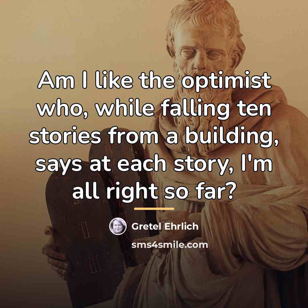 “Am I like the optimist who, while falling ten stories…” quote by Gretel Ehrlich