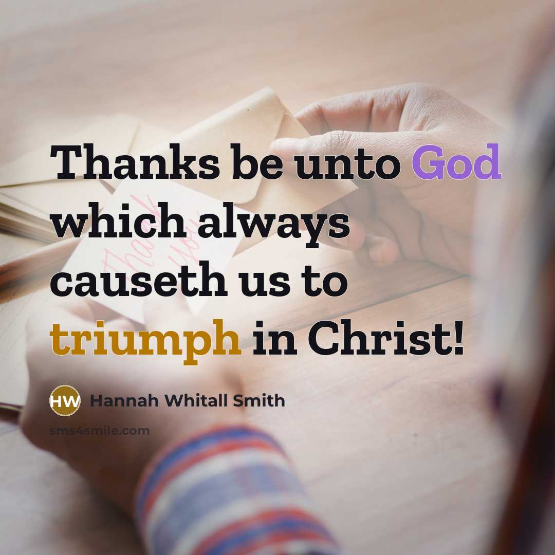 “Thanks be unto God which always causeth us to triumph…” quote by Hannah Whitall Smith