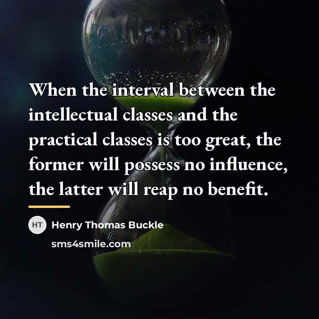 “When the interval between the intellectual classes and the practical…” quote by Henry Thomas Buckle