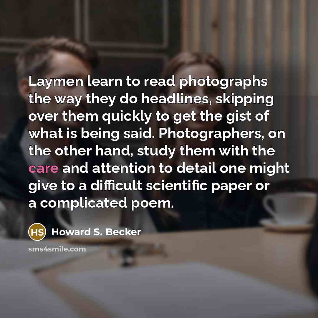 “Laymen learn to read photographs the way they do headlines,…” quote by Howard S. Becker