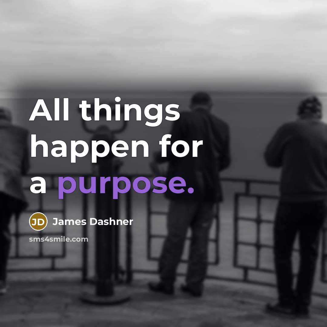 “All things happen for a purpose.” quote by James Dashner