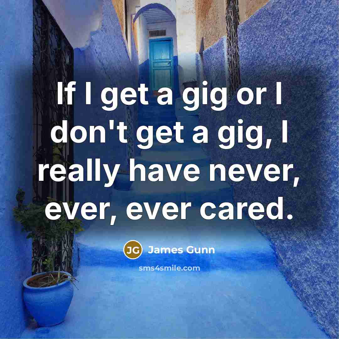 “If I get a gig or I don't get a…” quote by James Gunn