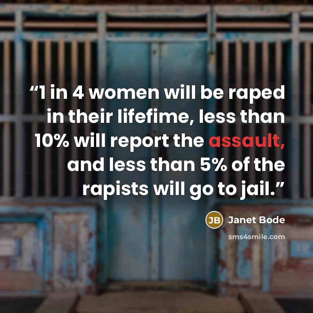“1 in 4 women will be raped in their lifefime, less than 10% will report the assault, and less than 5% of the rapists will go to jail.” quote by Janet Bode