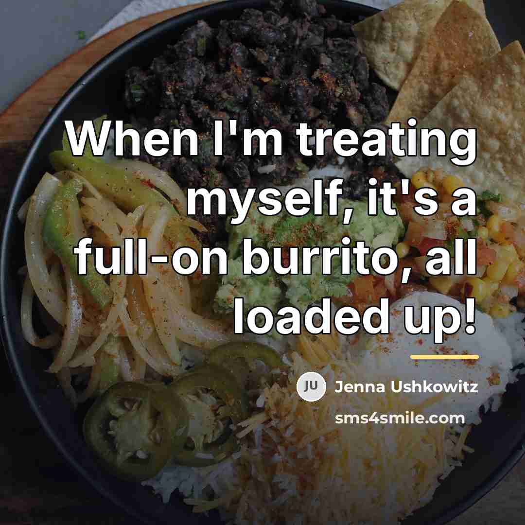 “When I'm treating myself, it's a full-on burrito, all loaded…” quote by Jenna Ushkowitz