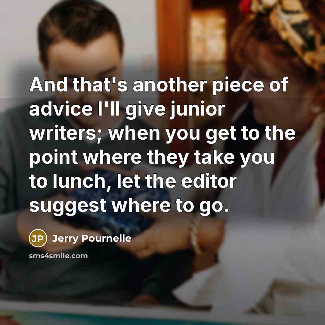 “And that's another piece of advice I'll give junior writers;…” quote by Jerry Pournelle