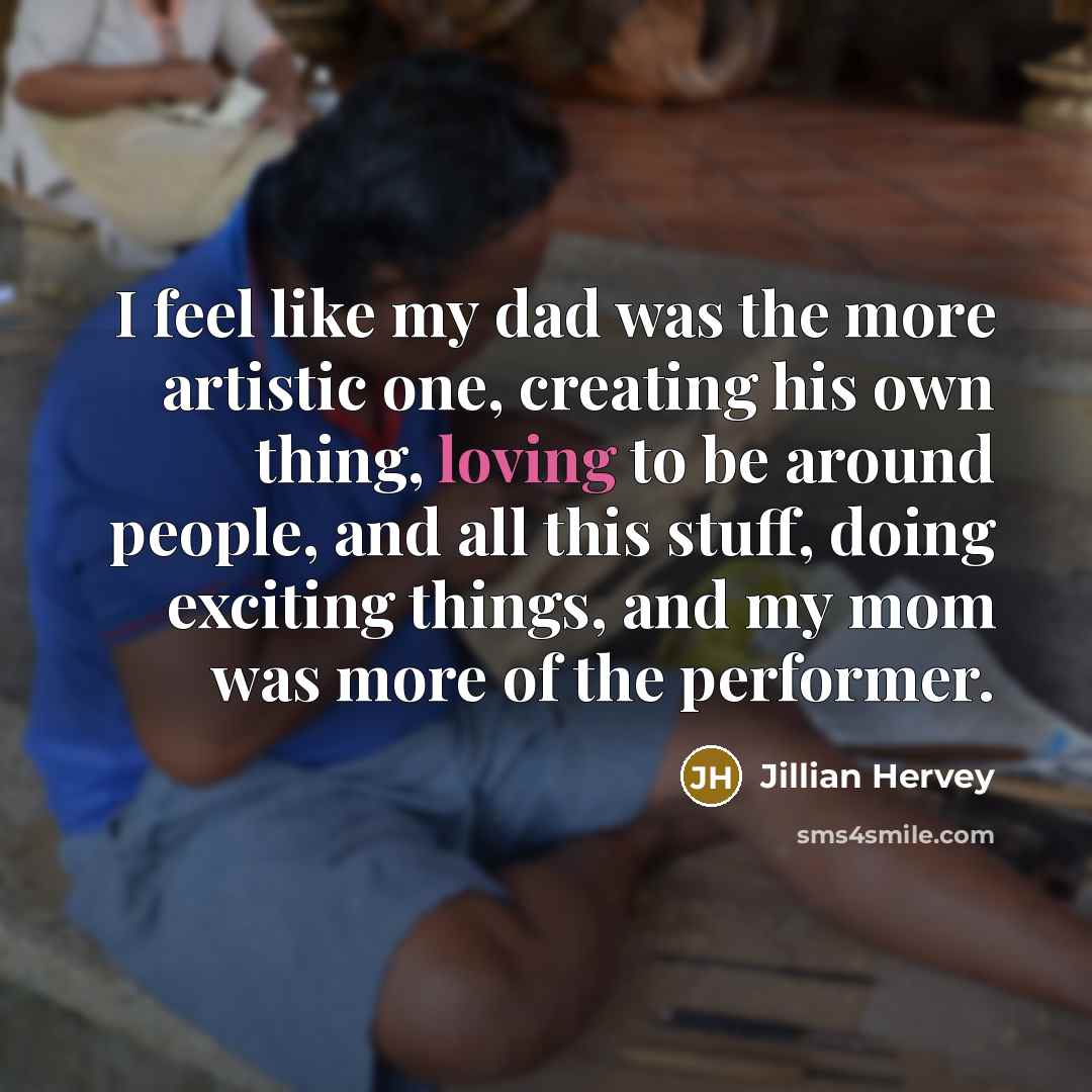 “I feel like my dad was the more artistic one,…” quote by Jillian Hervey