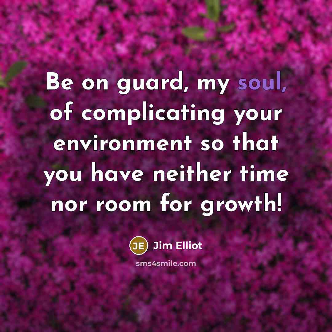 “Be on guard, my soul, of complicating your environment so…” quote by Jim Elliot