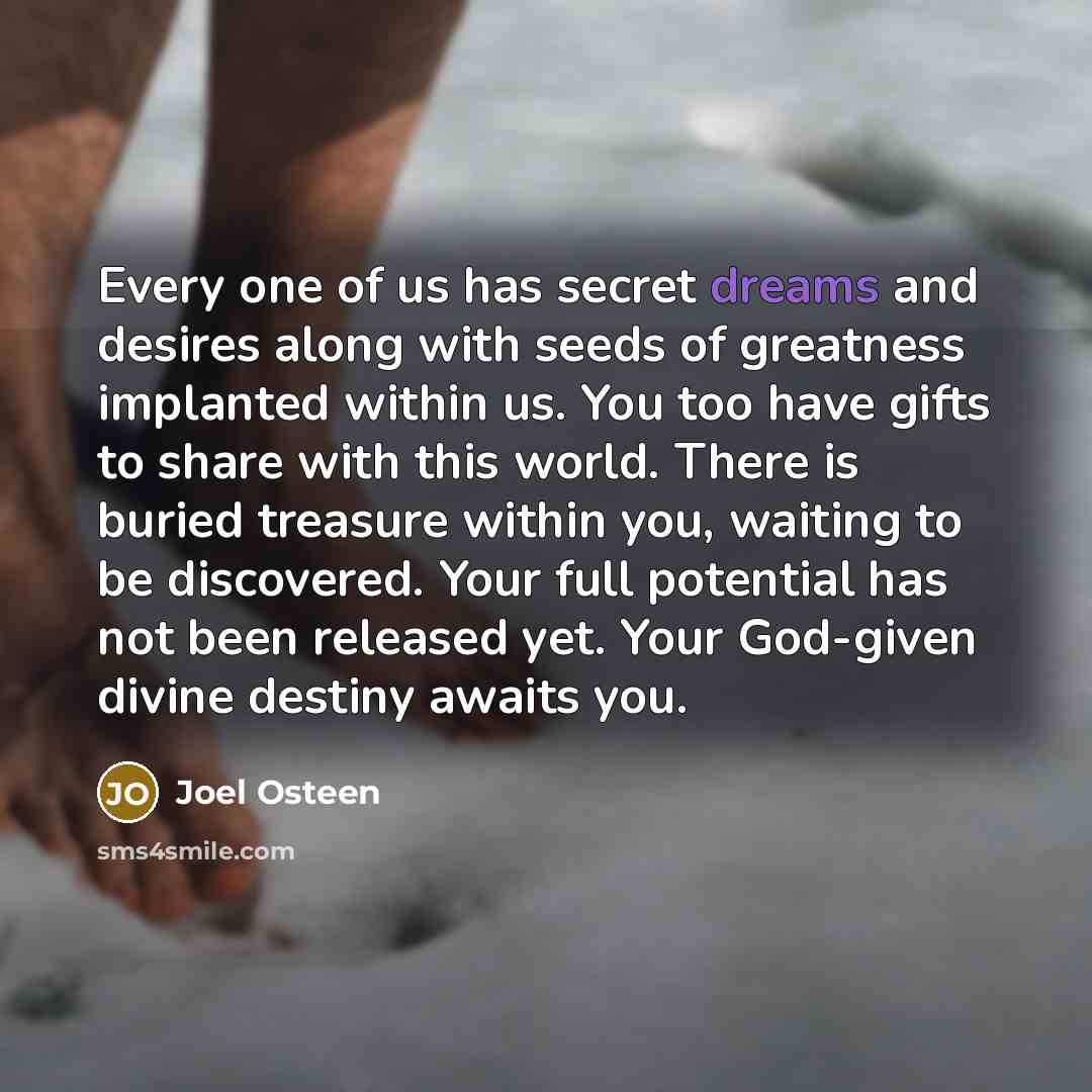 “Every one of us has secret dreams and desires along…” quote by Joel Osteen