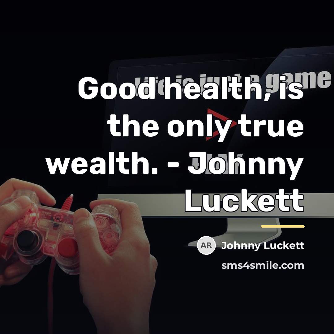 “Good health, is the only true wealth. - Johnny Luckett…” quote by Johnny Luckett