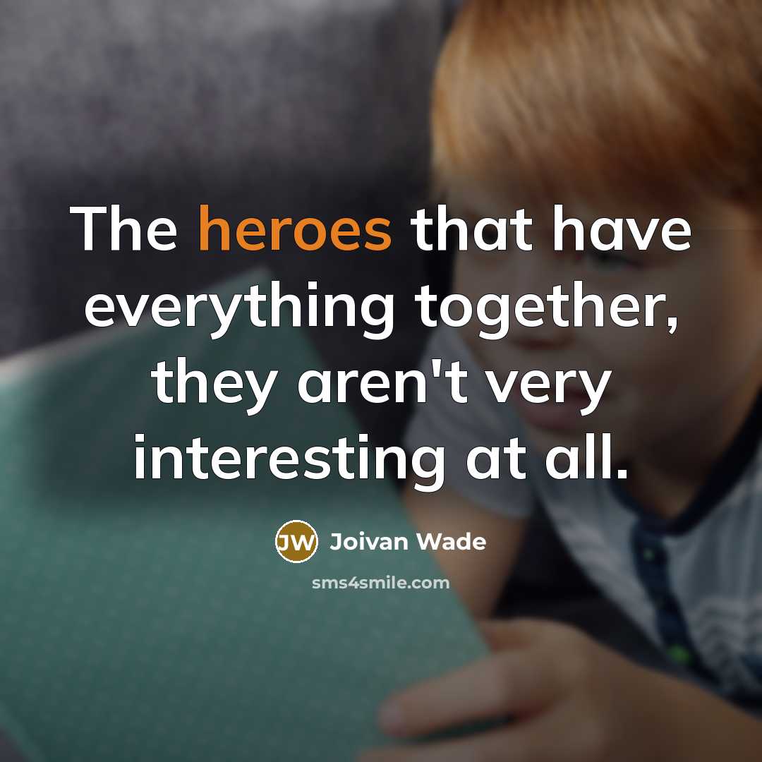 “The heroes that have everything together, they aren't very interesting at all.” quote by Joivan Wade