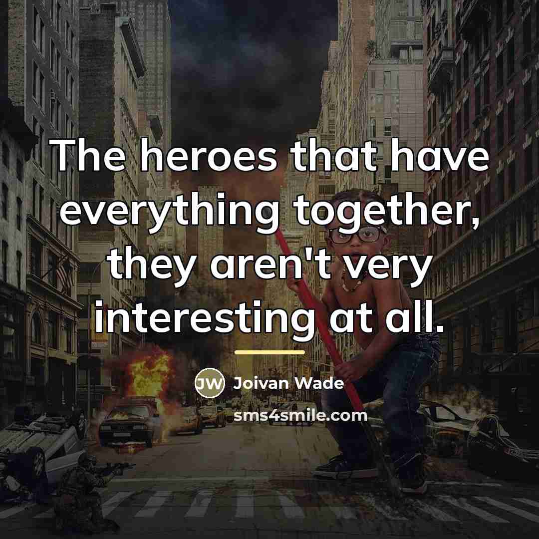 “The heroes that have everything together, they aren't very interesting…” quote by Joivan Wade
