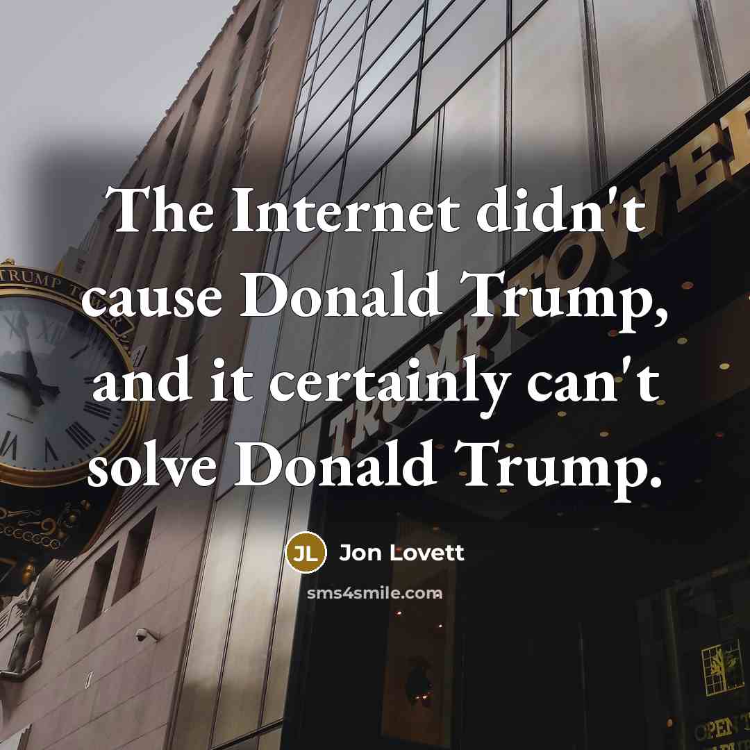 “The Internet didn't cause Donald Trump, and it certainly can't…” quote by Jon Lovett