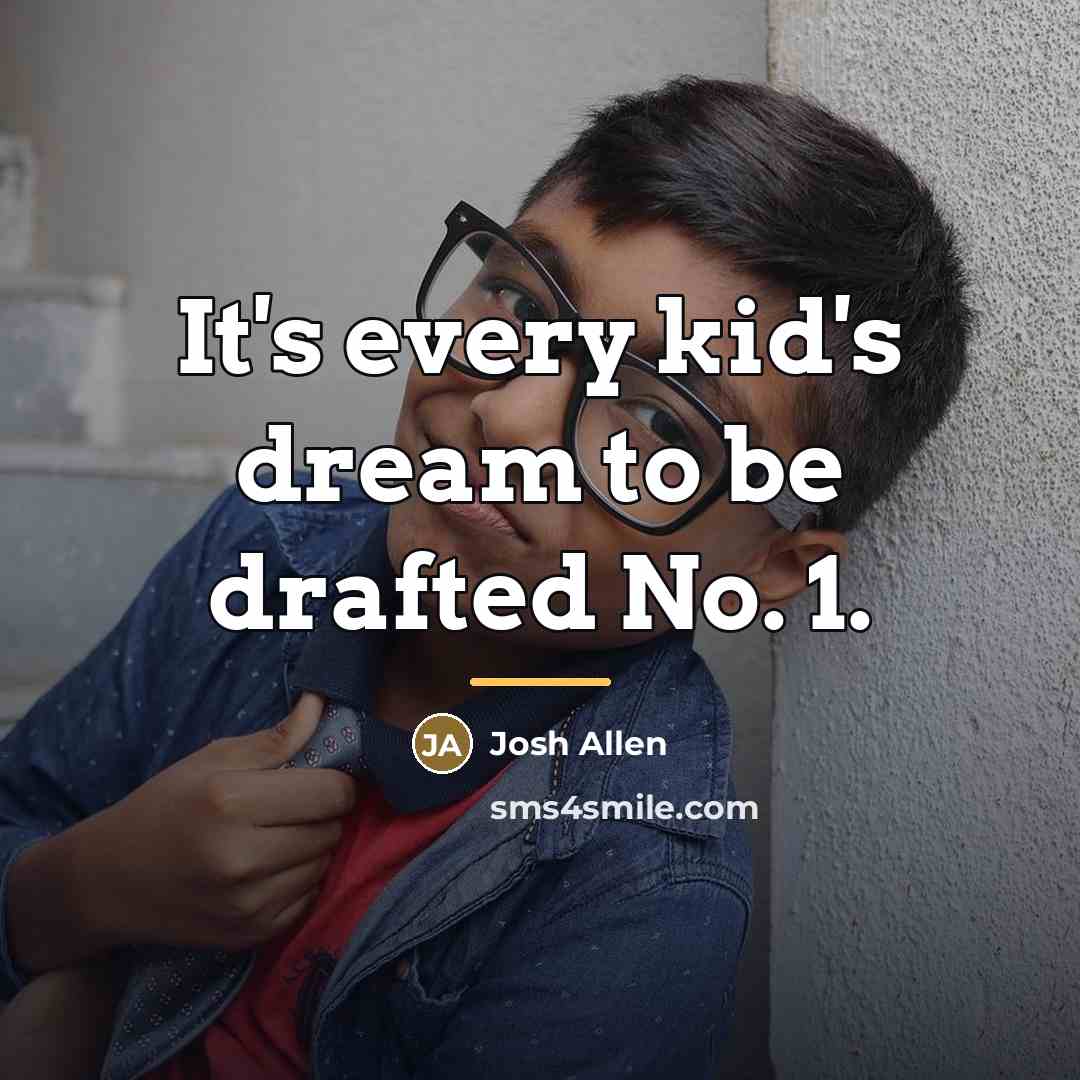 “It's every kid's dream to be drafted No. 1.…” quote by Josh Allen