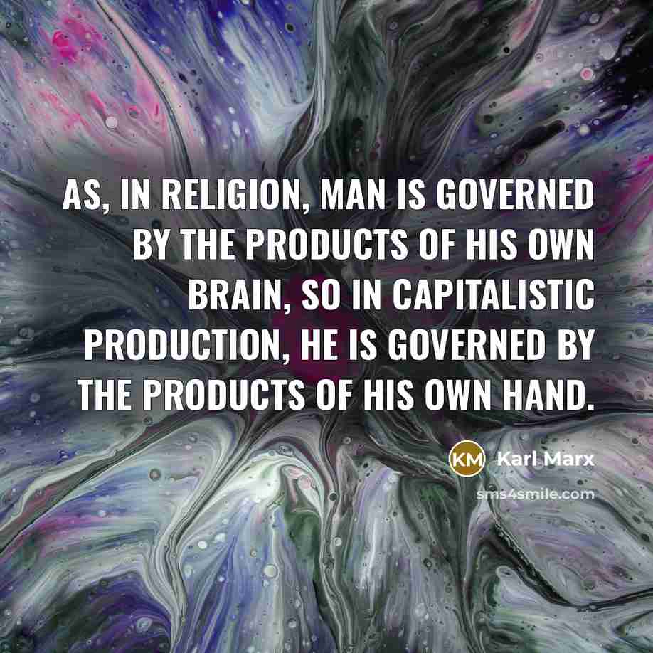 “As, in religion, man is governed by the products of…” quote by Karl Marx