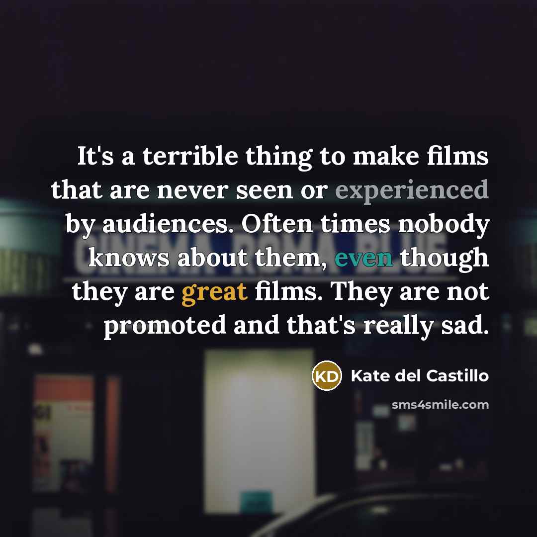 “It's a terrible thing to make films that are never…” quote by Kate del Castillo