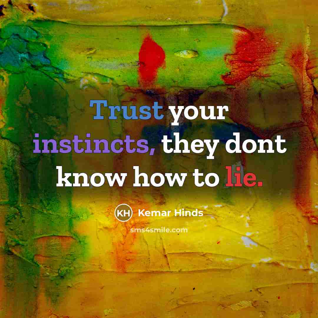 “Trust your instincts, they dont know how to lie.” quote by Kemar Hinds