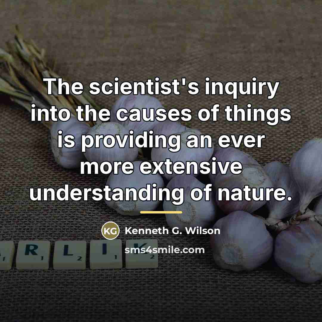 “The scientist's inquiry into the causes of things is providing…” quote by Kenneth G. Wilson