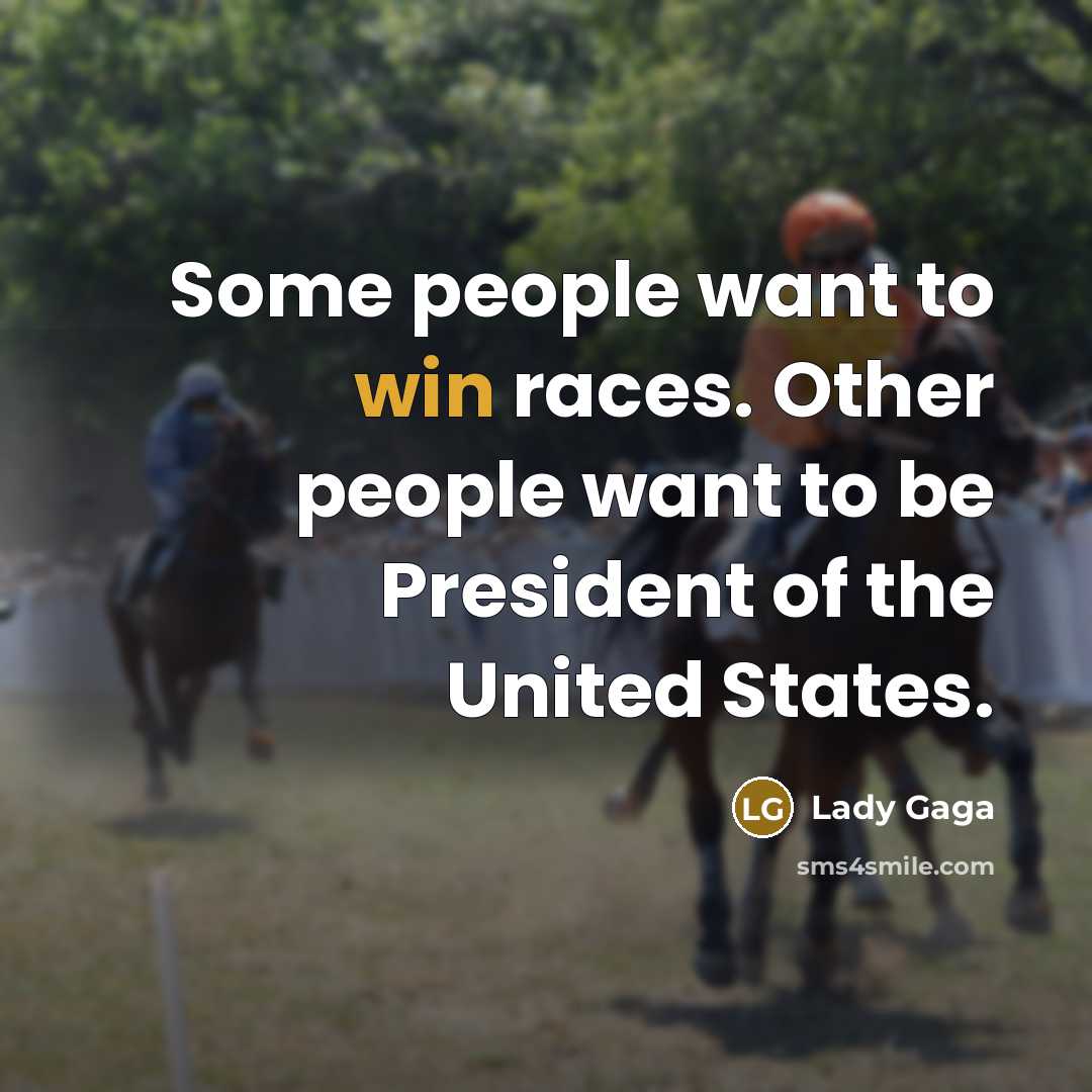 “Some people want to win races. Other people want to…” quote by Lady Gaga