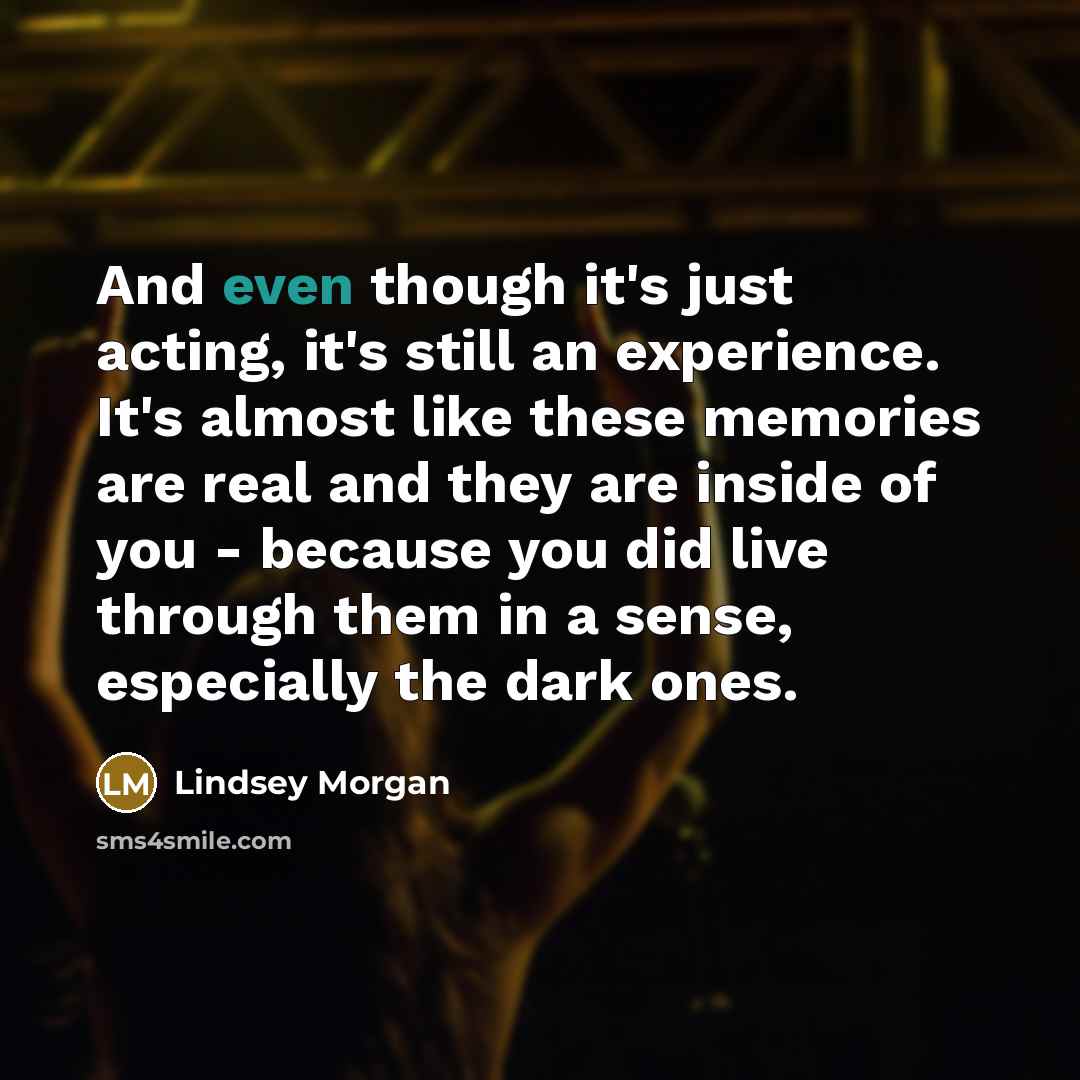 “And even though it's just acting, it's still an experience.…” quote by Lindsey Morgan