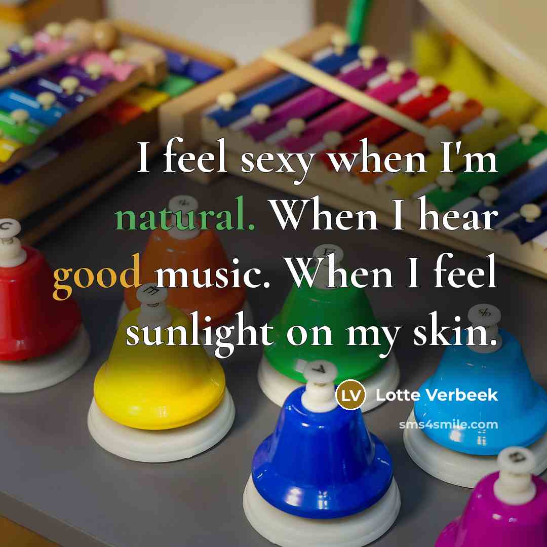 “I feel sexy when I'm natural. When I hear good…” quote by Lotte Verbeek