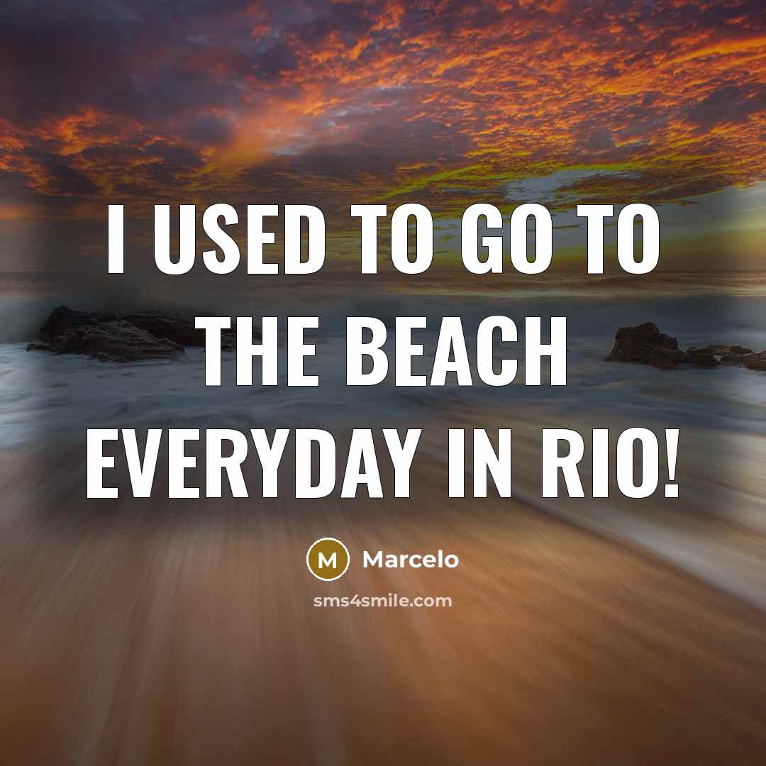 “I used to go to the beach everyday in Rio!…” quote by Marcelo