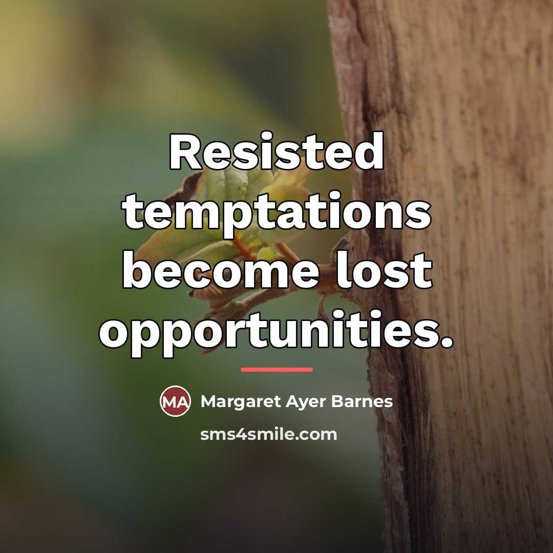 “Resisted temptations become lost opportunities.…” quote by Margaret Ayer Barnes