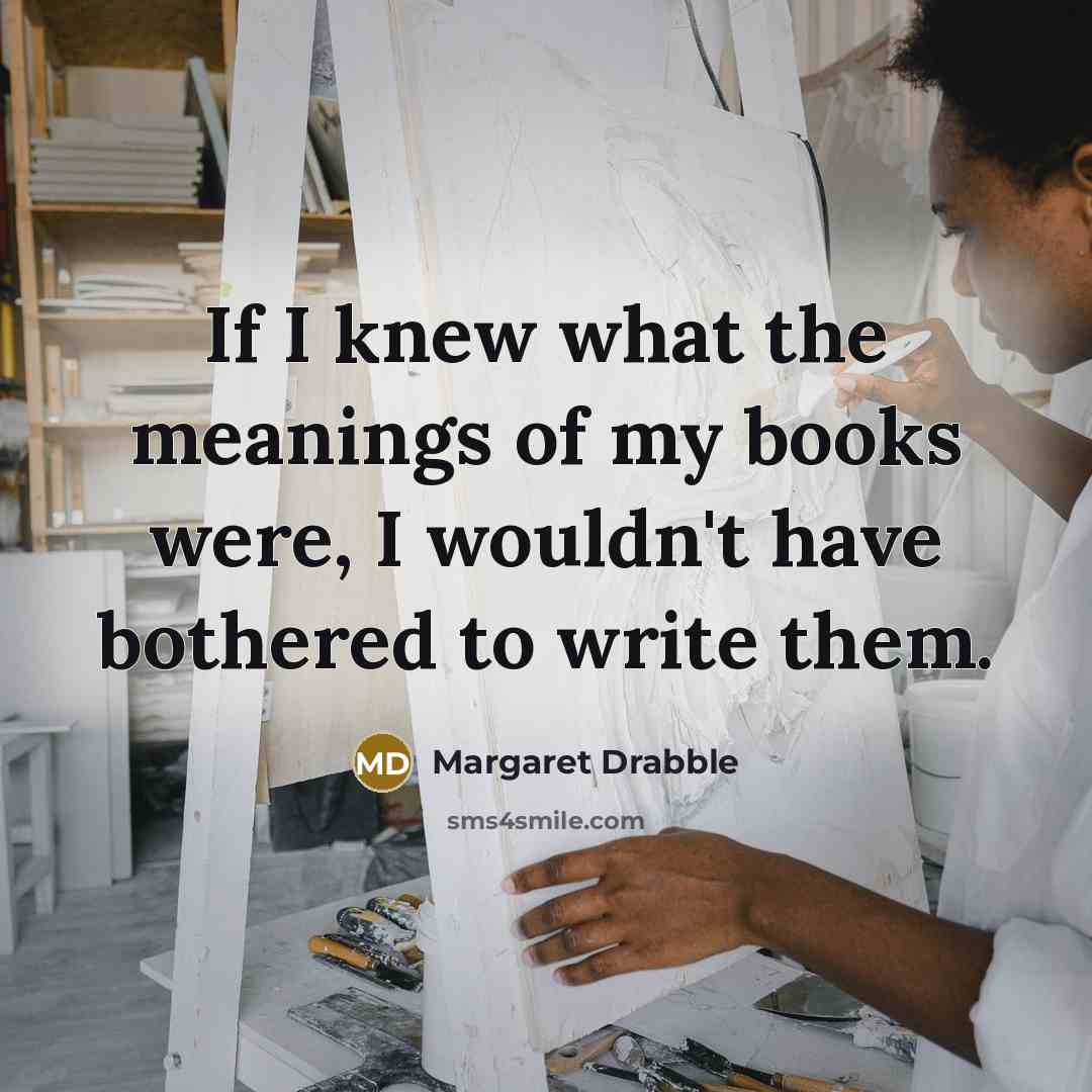 “If I knew what the meanings of my books were,…” quote by Margaret Drabble