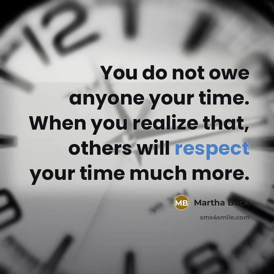 “You do not owe anyone your time. When you realize…” quote by Martha Beck