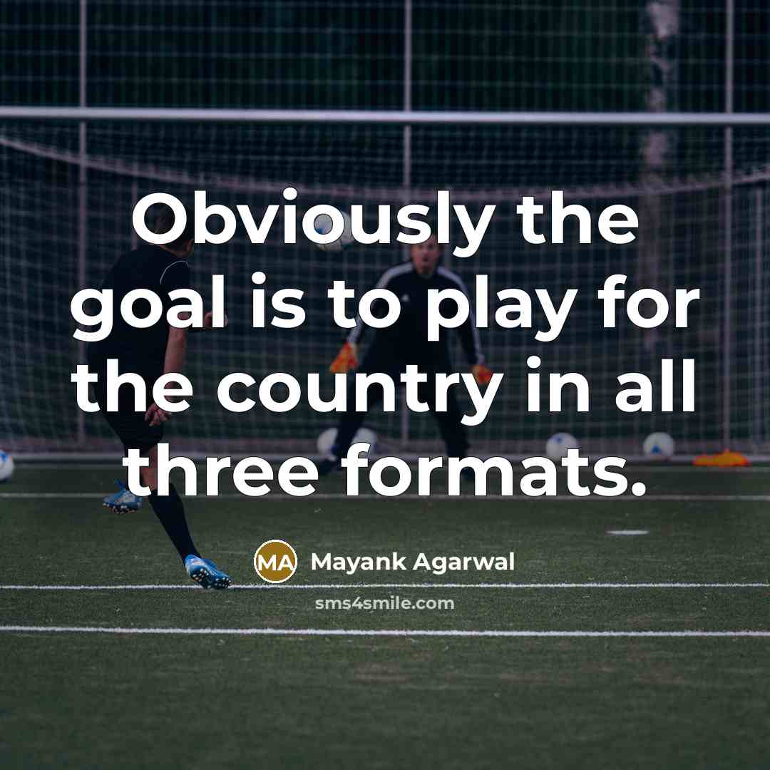 “Obviously the goal is to play for the country in…” quote by Mayank Agarwal