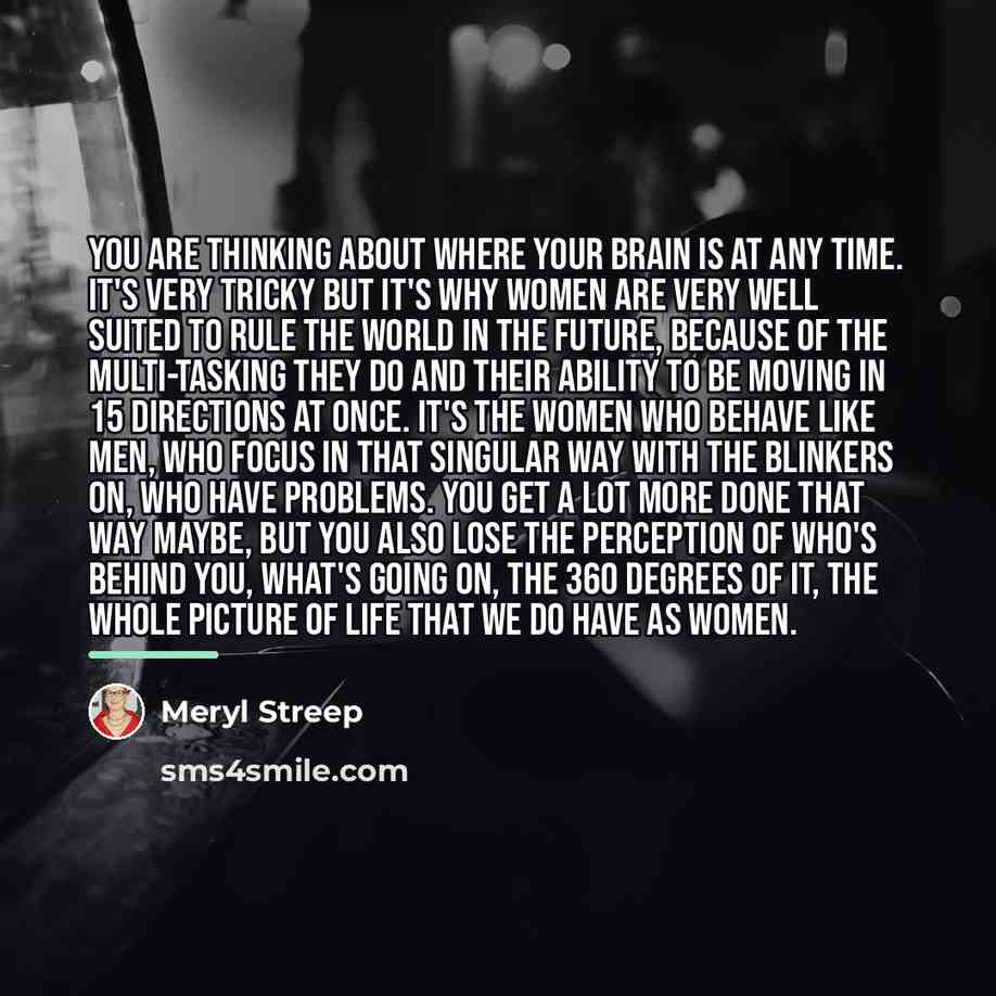 “You are thinking about where your brain is at any…” quote by Meryl Streep