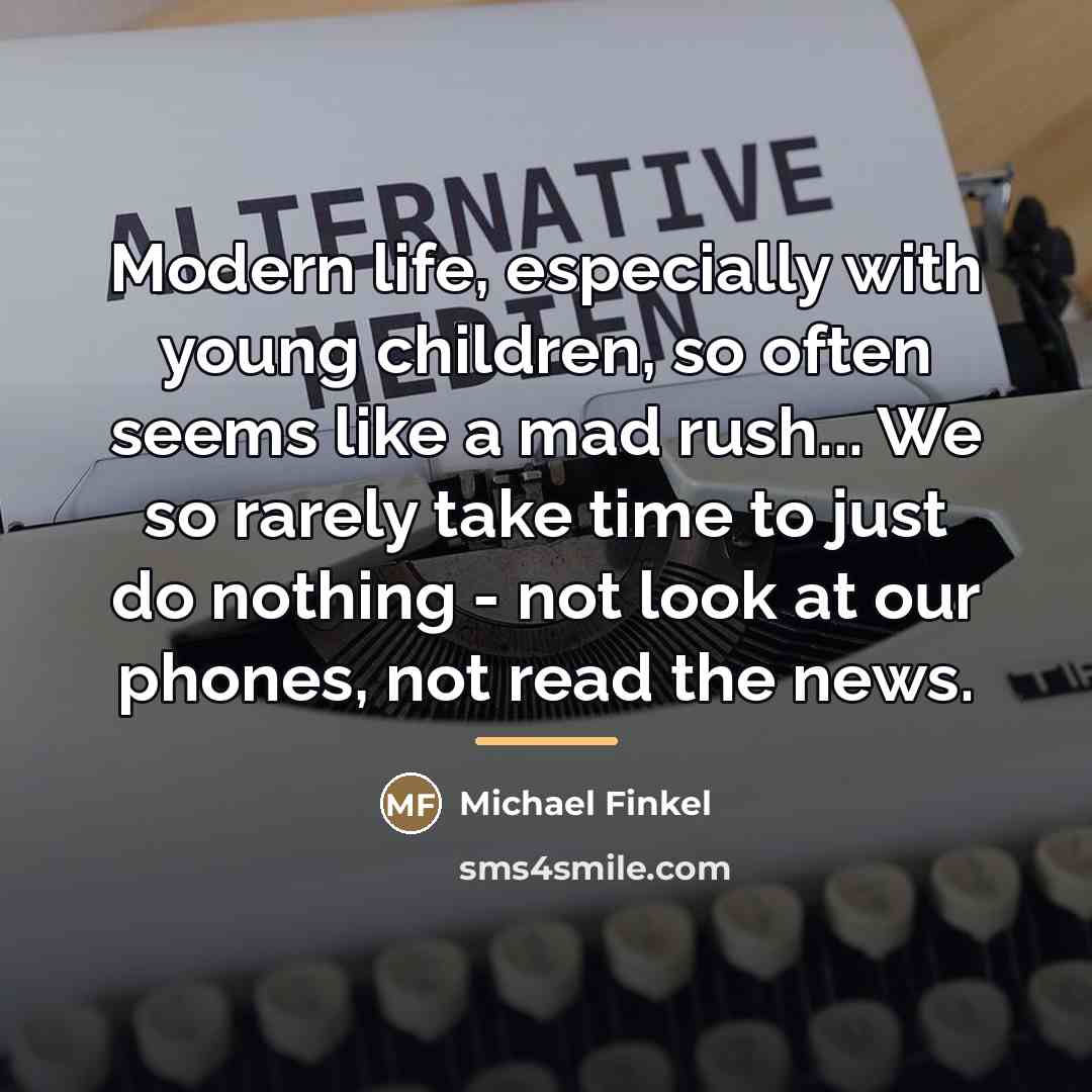 “Modern life, especially with young children, so often seems like…” quote by Michael Finkel
