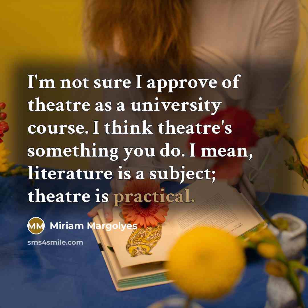 “I'm not sure I approve of theatre as a university…” quote by Miriam Margolyes