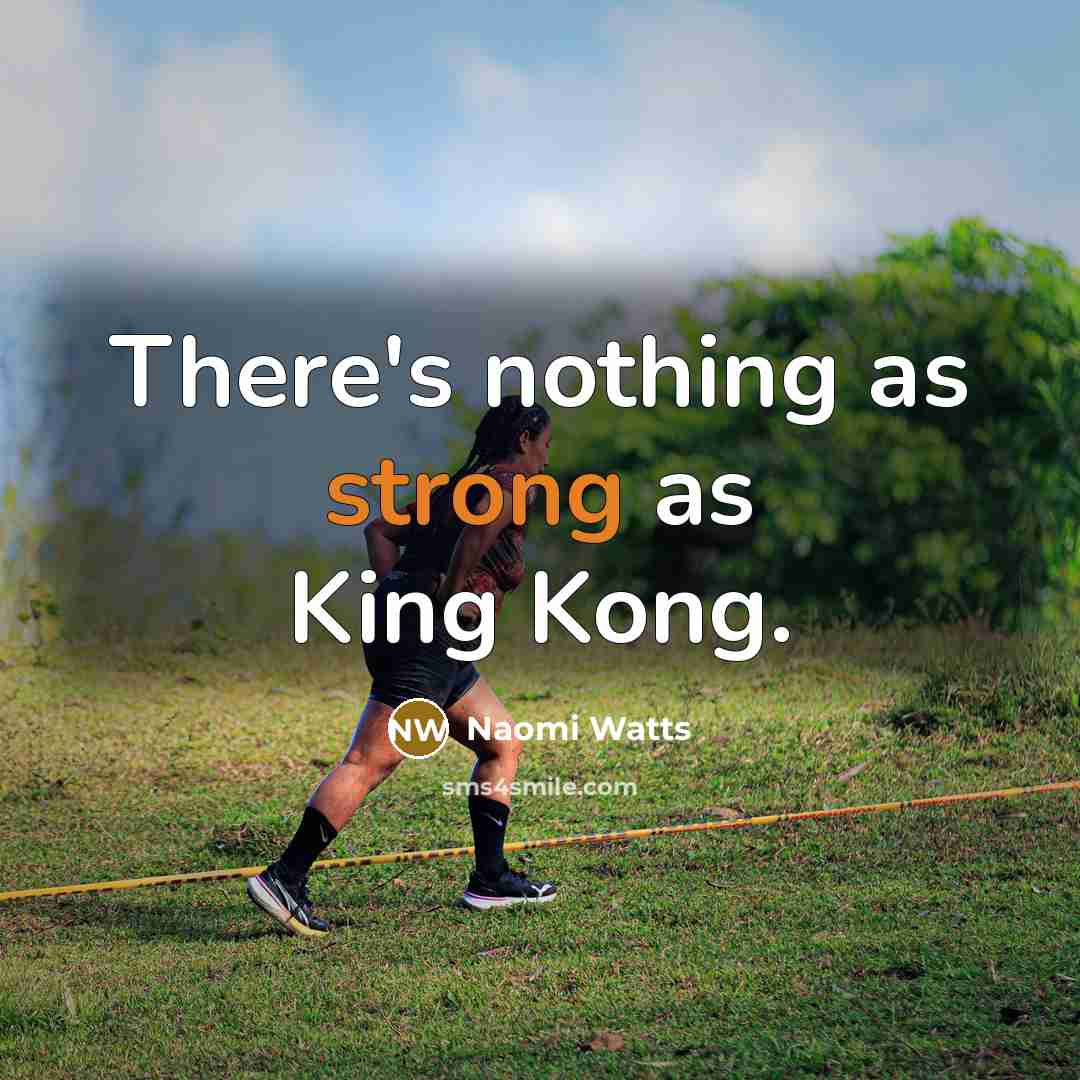 “There's nothing as strong as King Kong.…” quote by Naomi Watts