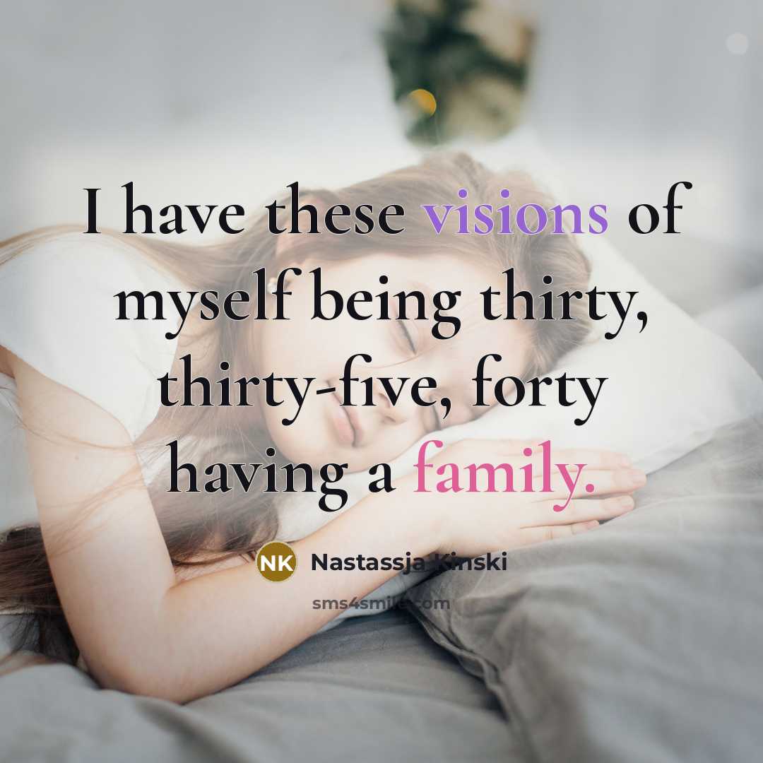 “I have these visions of myself being thirty, thirty-five, forty…” quote by Nastassja Kinski
