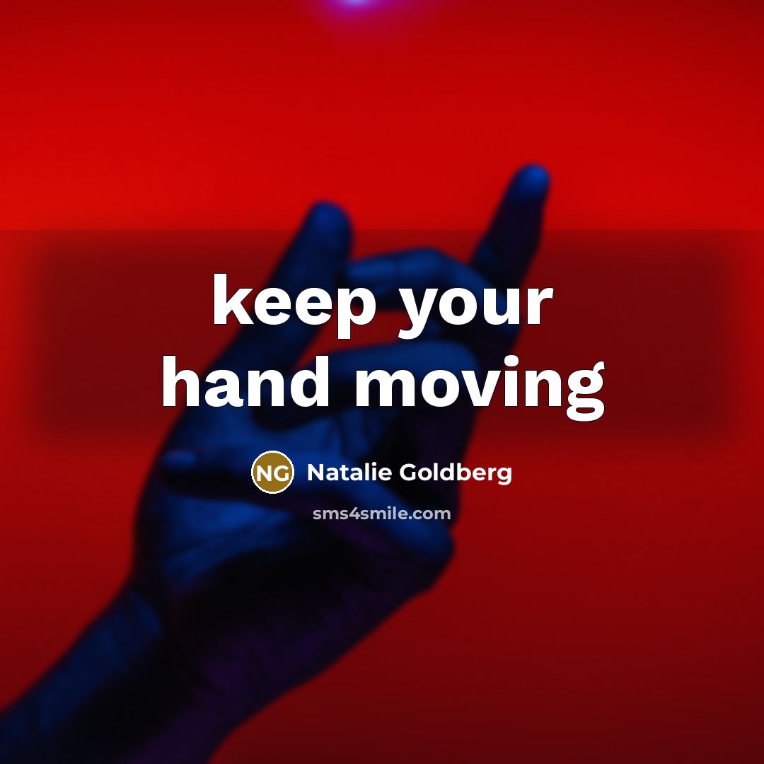 “keep your hand moving…” quote by Natalie Goldberg