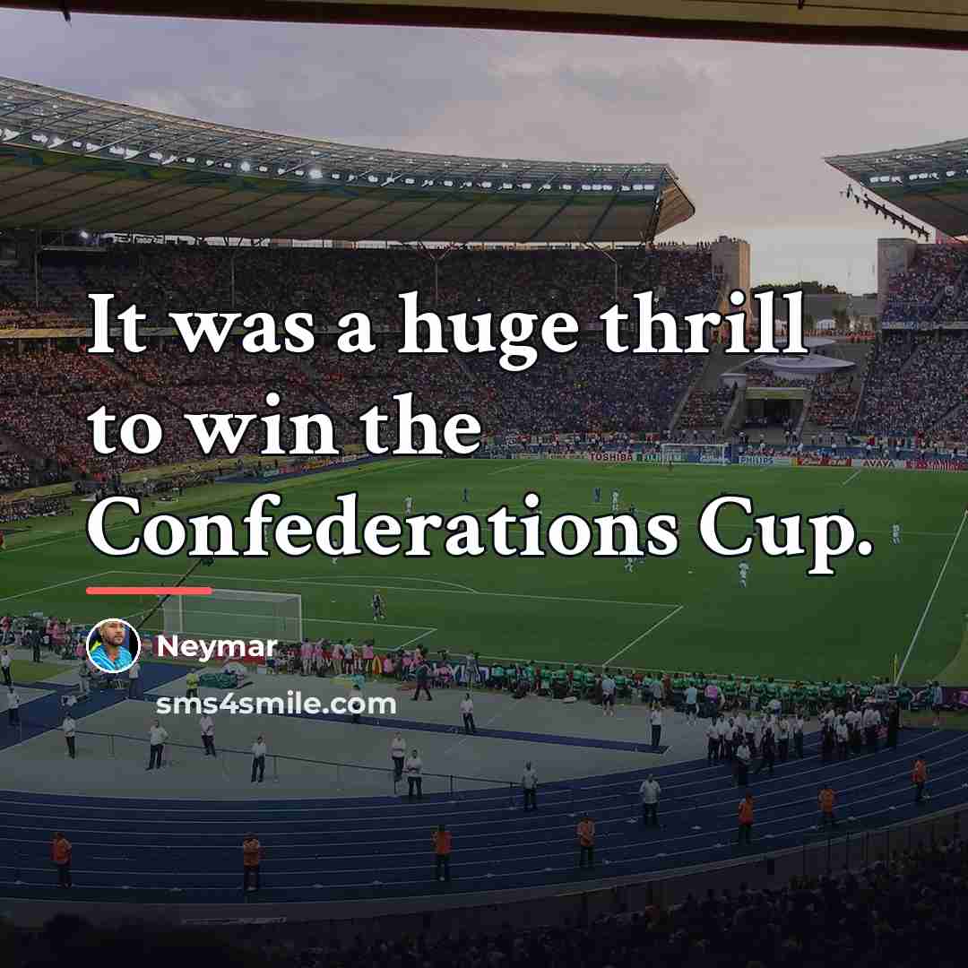 “It was a huge thrill to win the Confederations Cup.…” quote by Neymar