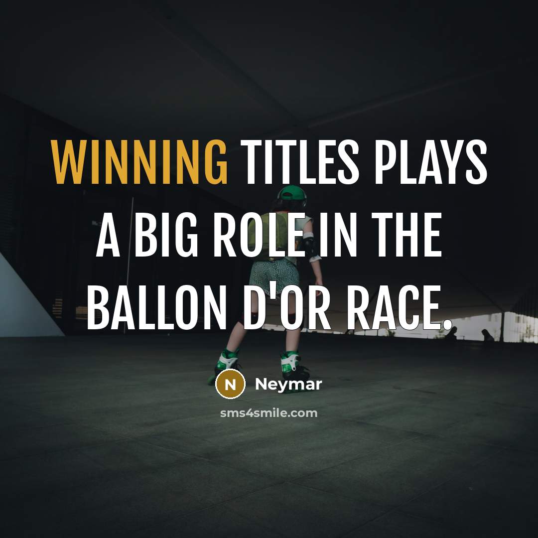 “Winning titles plays a big role in the Ballon d'Or…” quote by Neymar